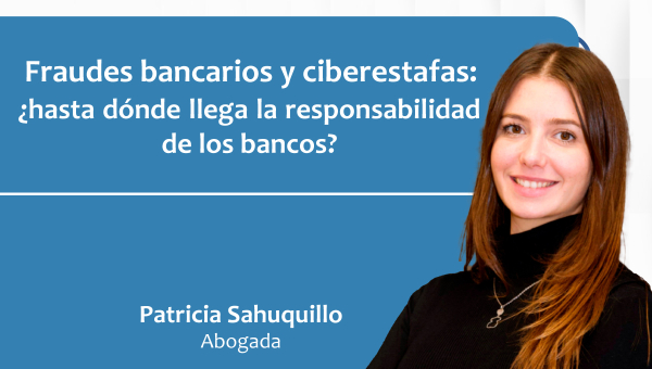 Fraudes bancarios y ciberestafas: ¿hasta dónde llega la responsabilidad de los bancos?